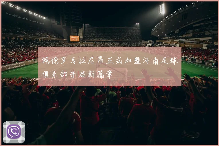 佩德罗马拉尼昂正式加盟河南足球俱乐部开启新篇章