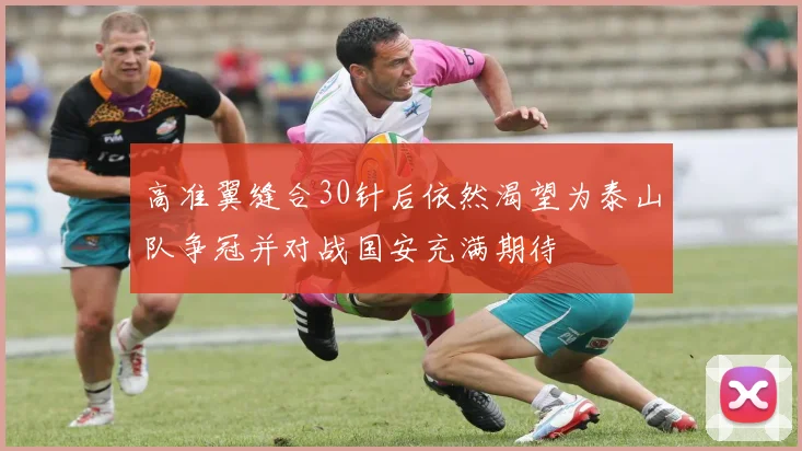 高准翼缝合30针后依然渴望为泰山队争冠并对战国安充满期待
